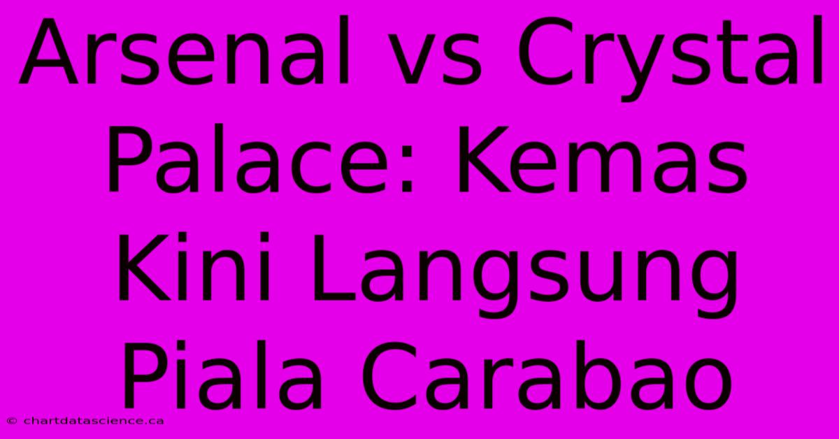 Arsenal Vs Crystal Palace: Kemas Kini Langsung Piala Carabao