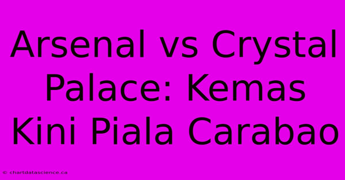 Arsenal Vs Crystal Palace: Kemas Kini Piala Carabao