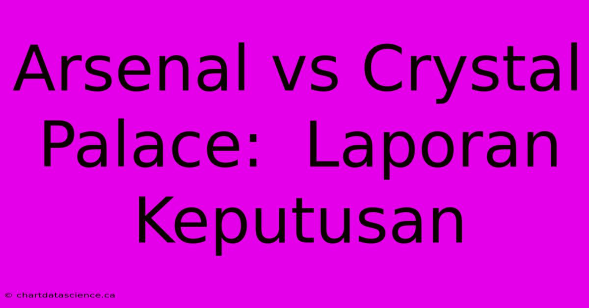 Arsenal Vs Crystal Palace:  Laporan Keputusan