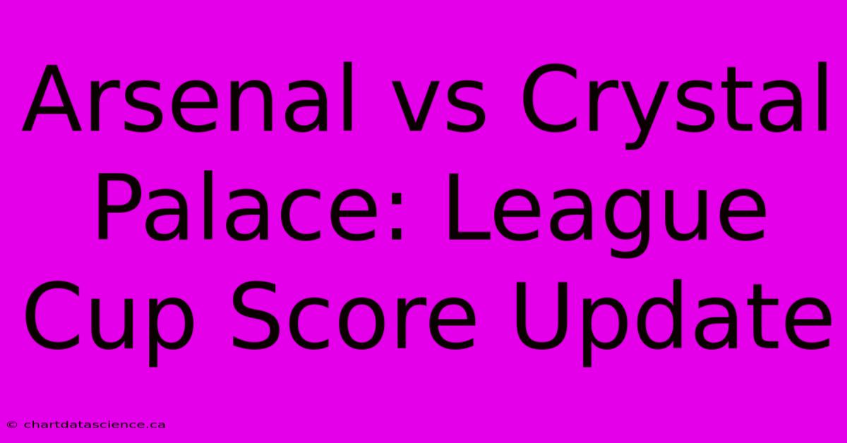 Arsenal Vs Crystal Palace: League Cup Score Update