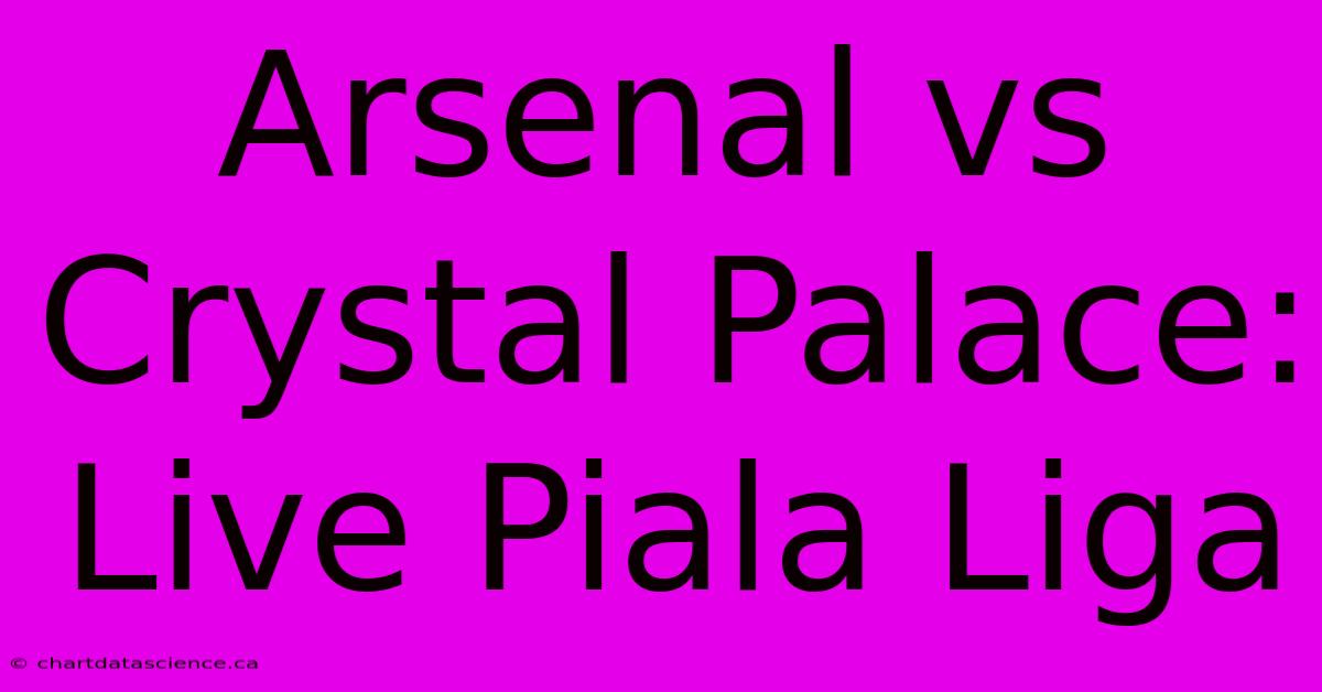 Arsenal Vs Crystal Palace:  Live Piala Liga