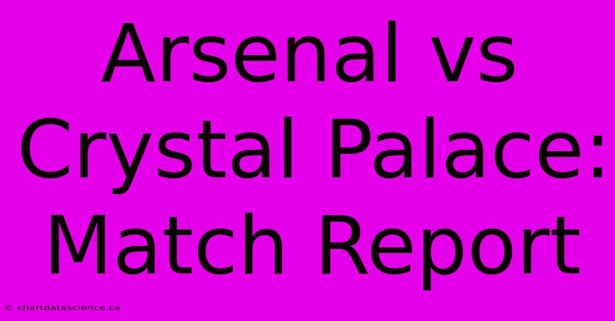 Arsenal Vs Crystal Palace: Match Report