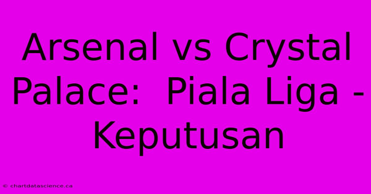 Arsenal Vs Crystal Palace:  Piala Liga - Keputusan