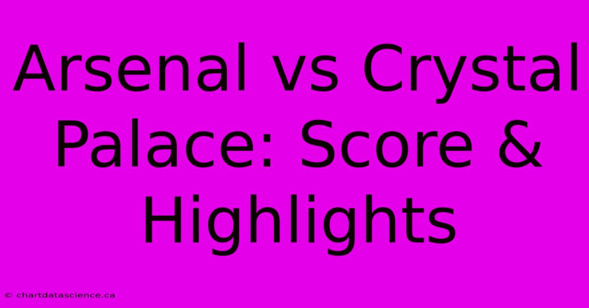 Arsenal Vs Crystal Palace: Score & Highlights