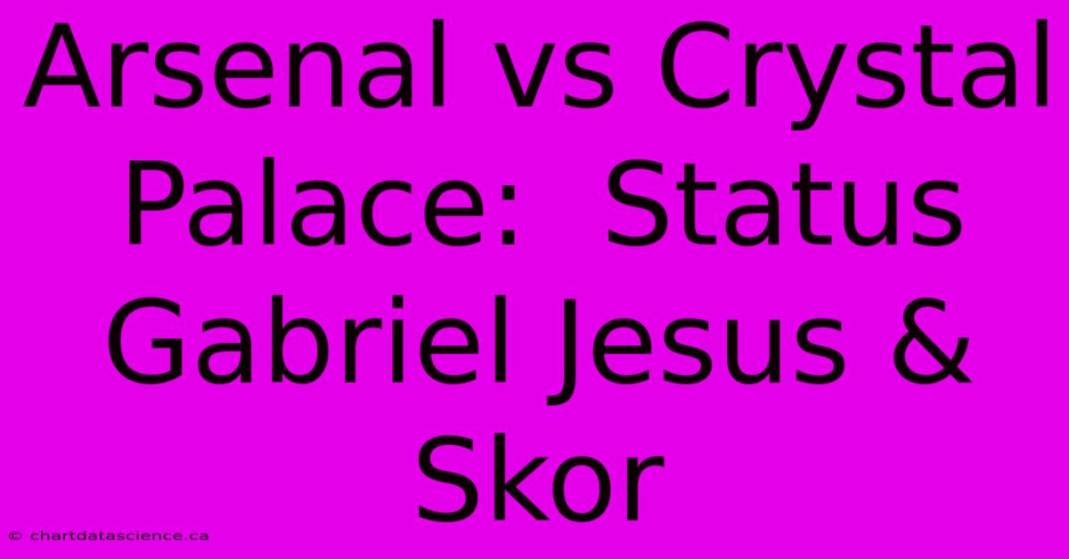 Arsenal Vs Crystal Palace:  Status Gabriel Jesus & Skor