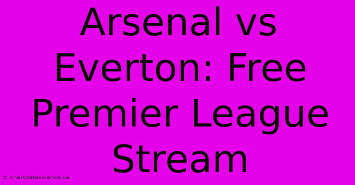 Arsenal Vs Everton: Free Premier League Stream