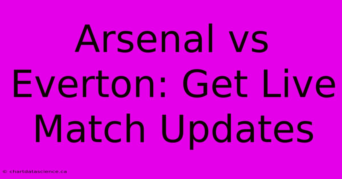 Arsenal Vs Everton: Get Live Match Updates