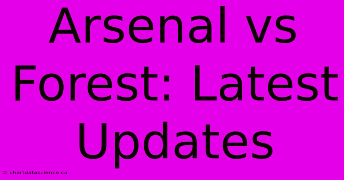 Arsenal Vs Forest: Latest Updates