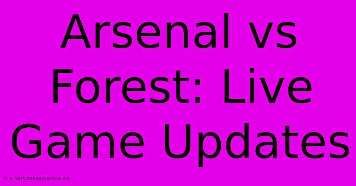 Arsenal Vs Forest: Live Game Updates