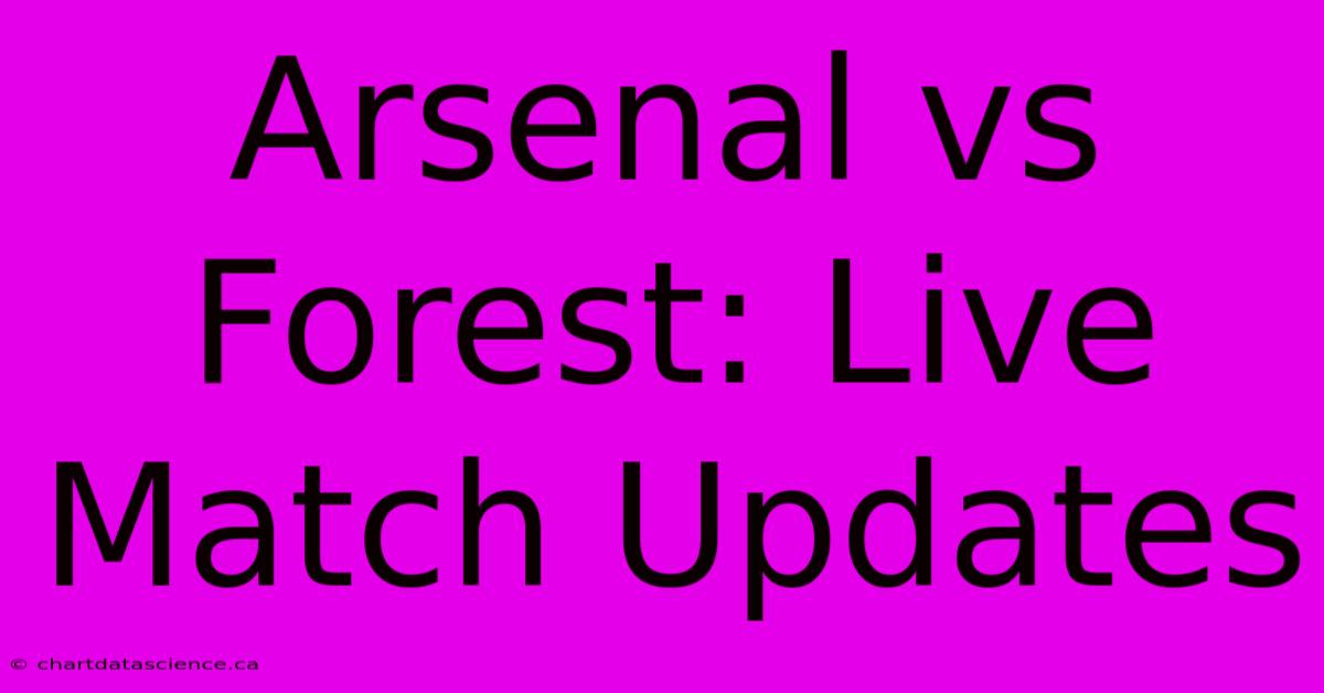 Arsenal Vs Forest: Live Match Updates