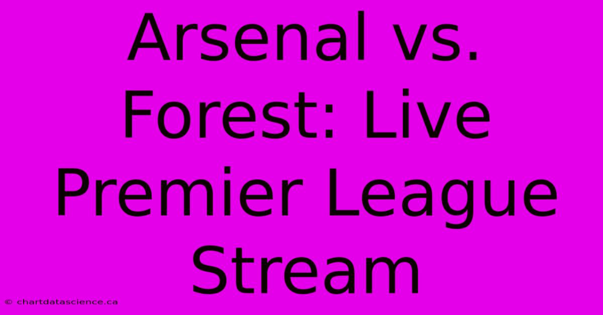 Arsenal Vs. Forest: Live Premier League Stream