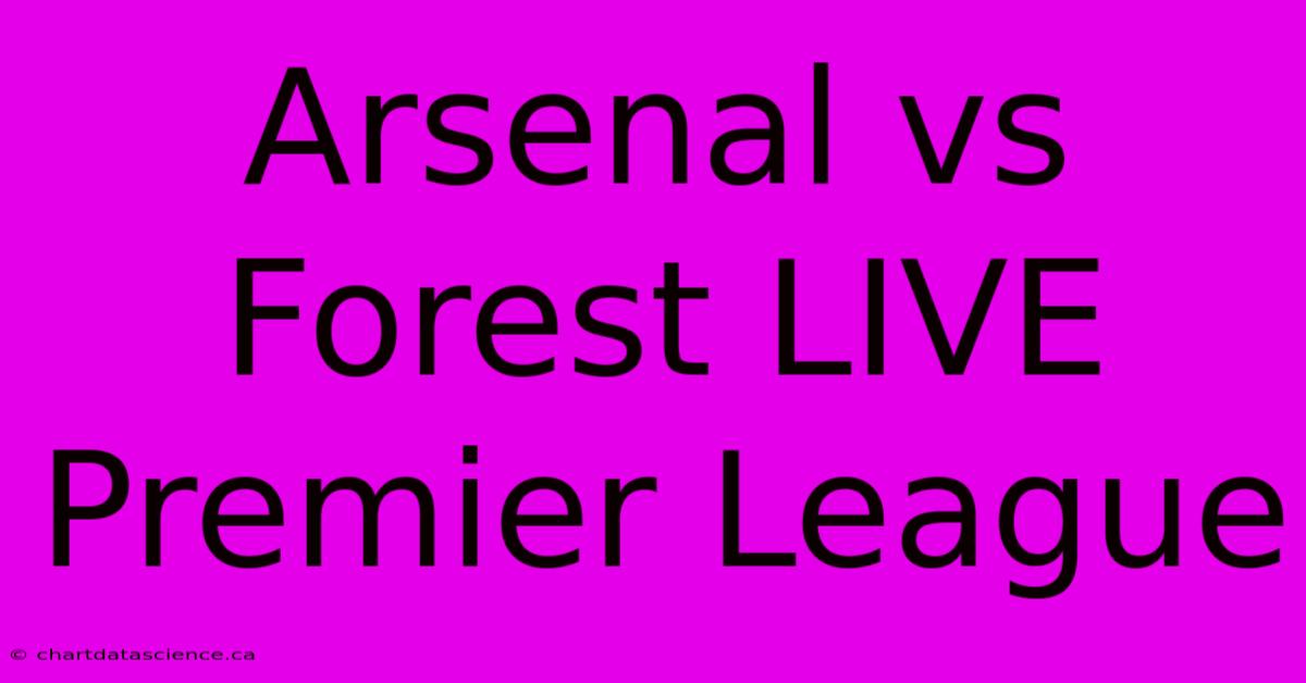 Arsenal Vs Forest LIVE Premier League