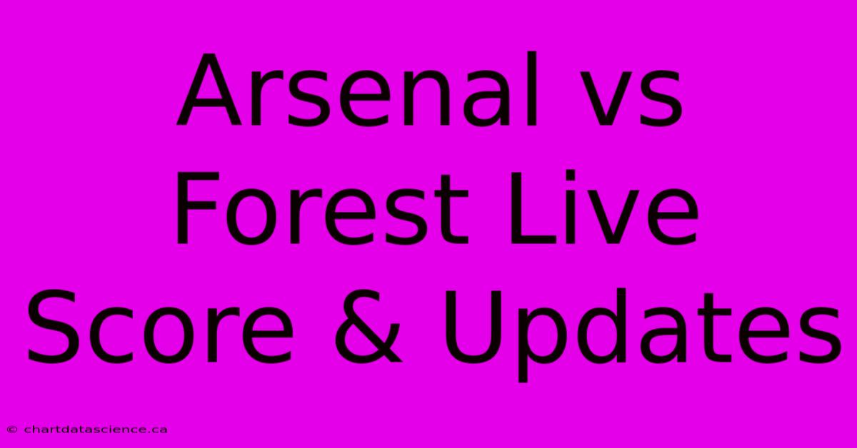 Arsenal Vs Forest Live Score & Updates