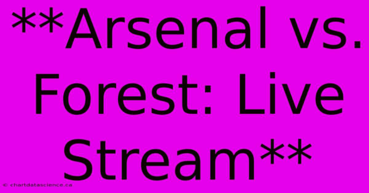 Arsenal Vs Forest Live Stream