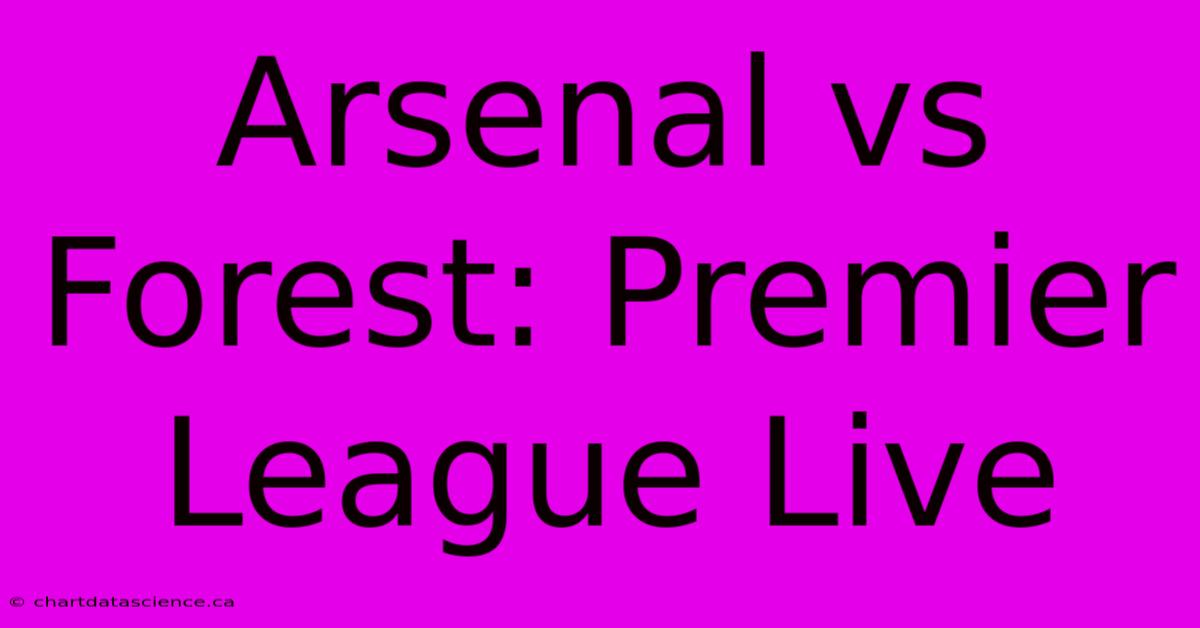 Arsenal Vs Forest: Premier League Live