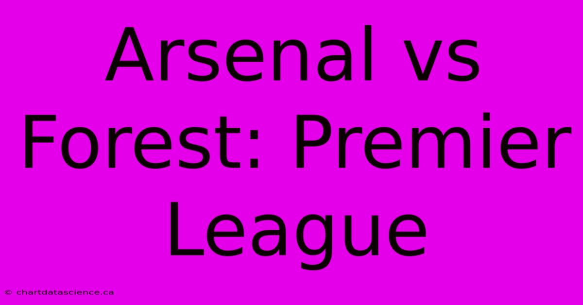 Arsenal Vs Forest: Premier League