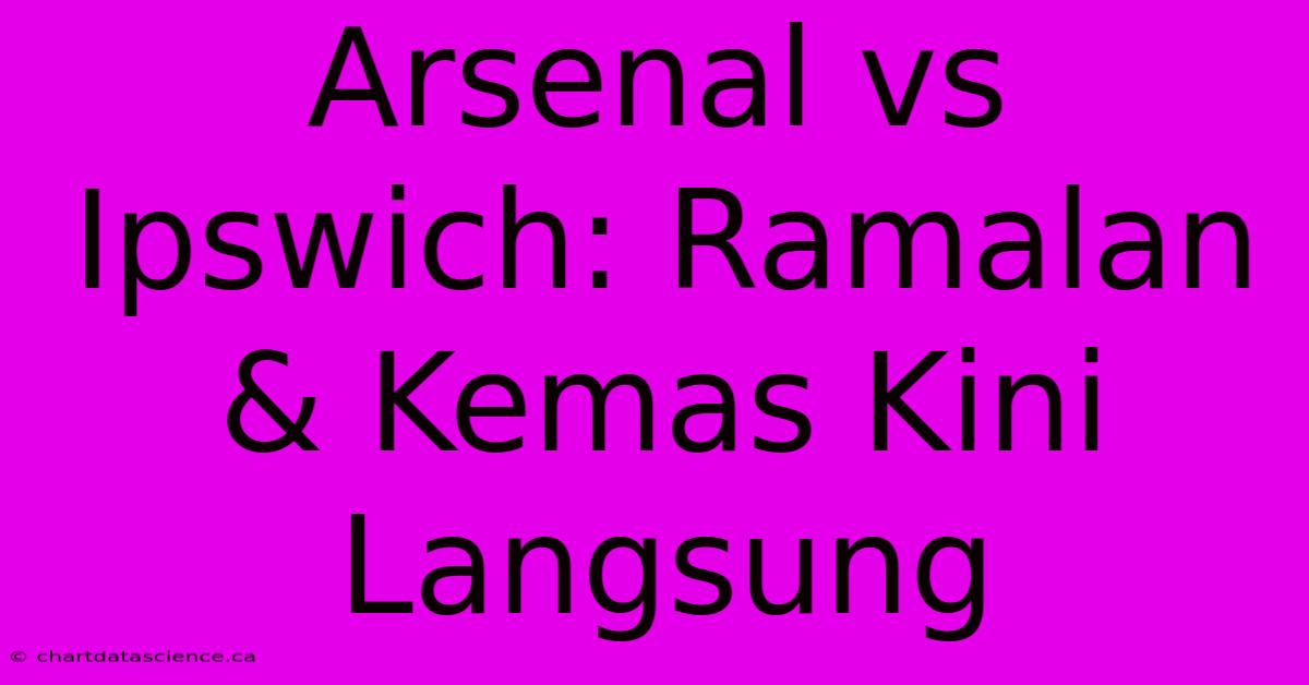 Arsenal Vs Ipswich: Ramalan & Kemas Kini Langsung