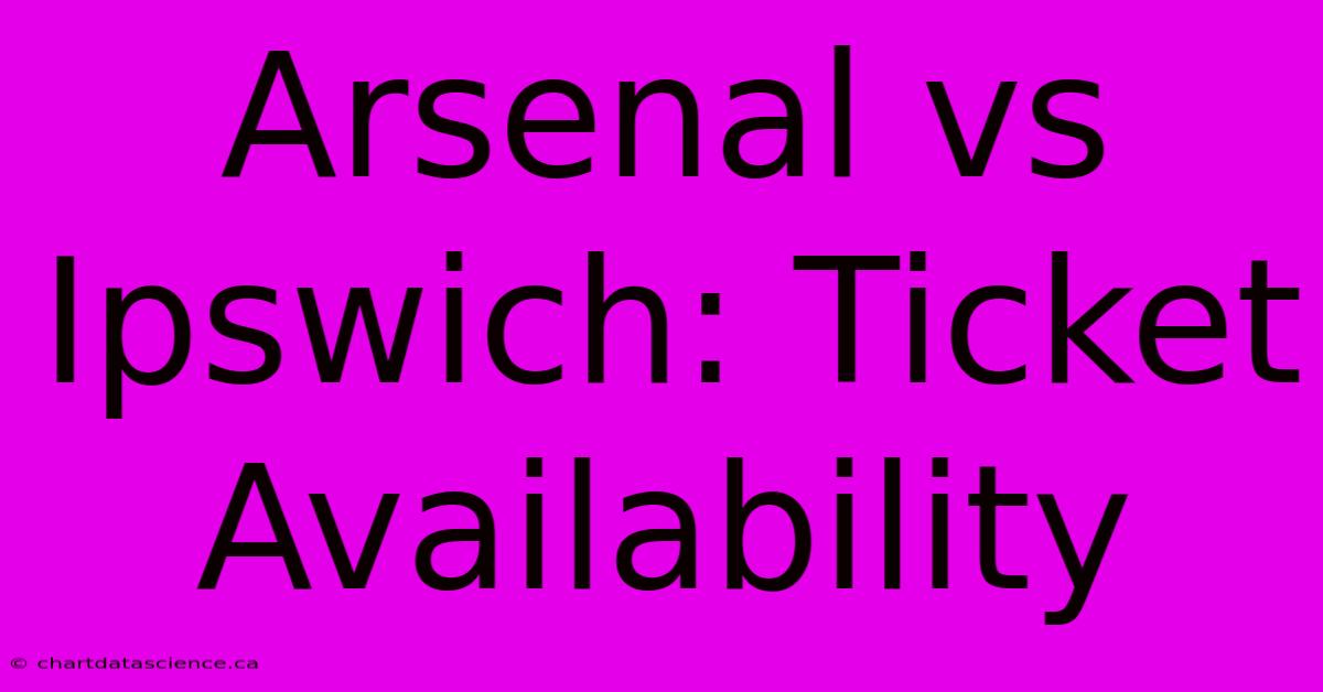 Arsenal Vs Ipswich: Ticket Availability