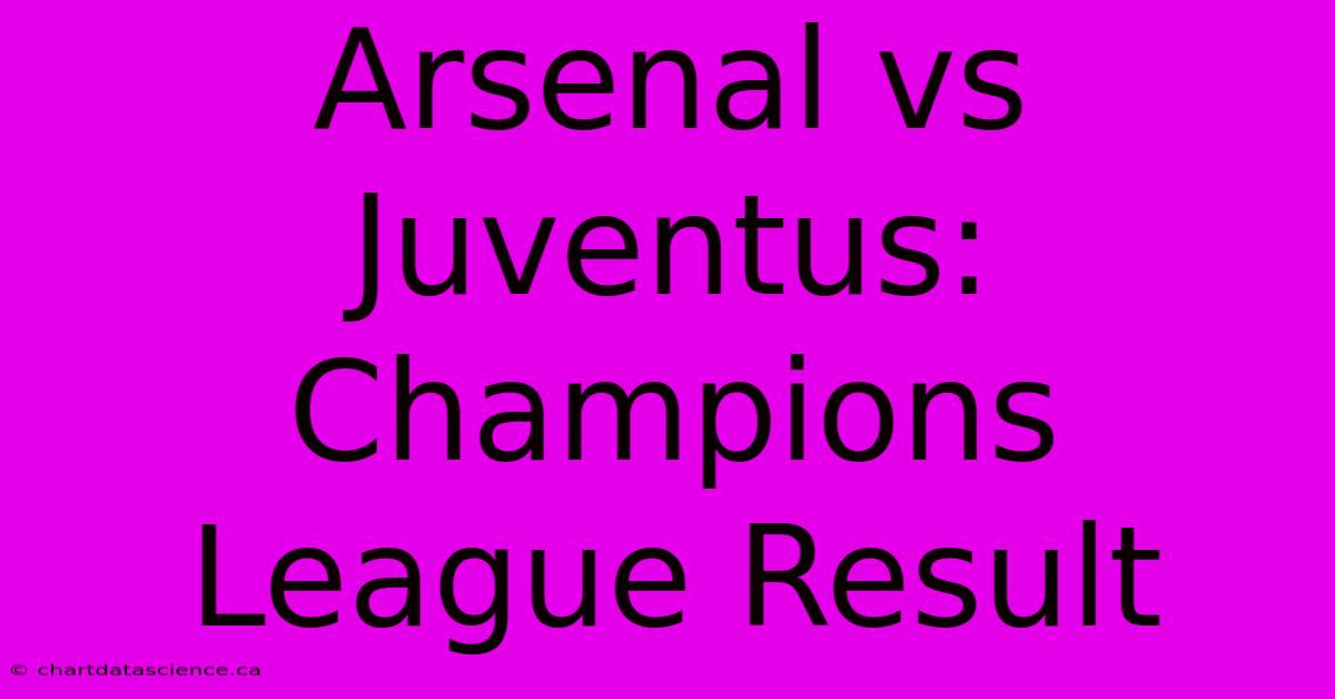 Arsenal Vs Juventus: Champions League Result