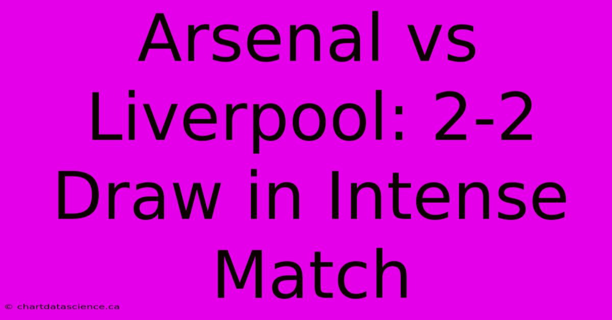 Arsenal Vs Liverpool: 2-2 Draw In Intense Match