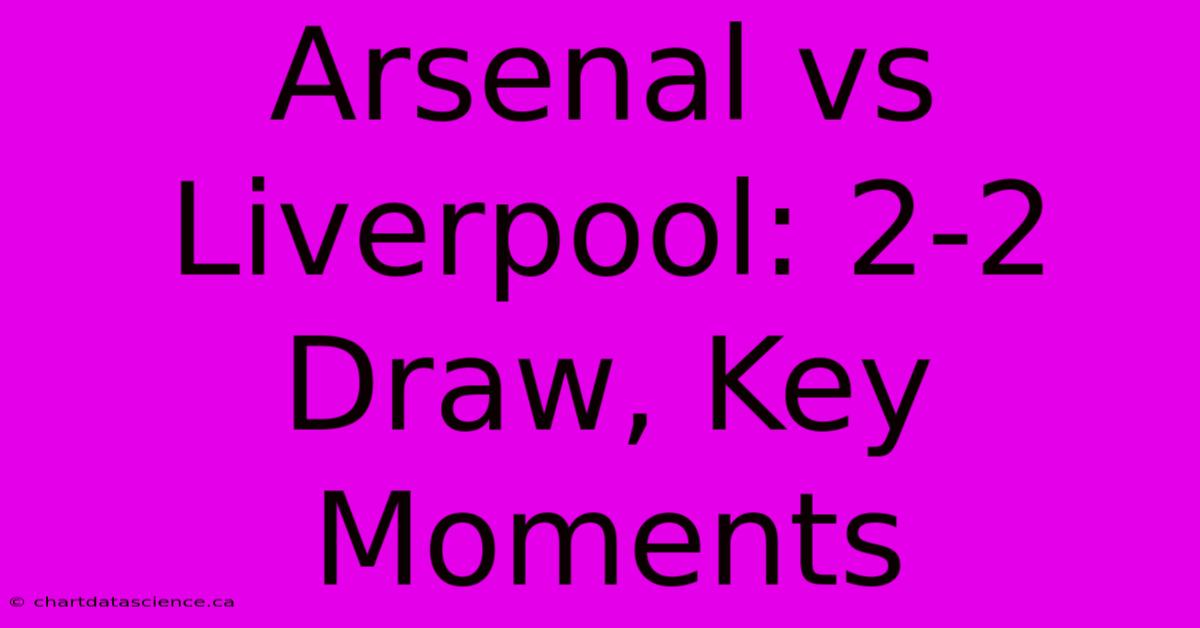 Arsenal Vs Liverpool: 2-2 Draw, Key Moments