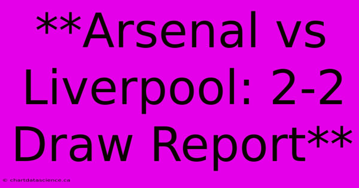 **Arsenal Vs Liverpool: 2-2 Draw Report**