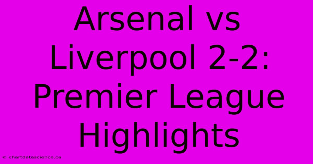 Arsenal Vs Liverpool 2-2: Premier League Highlights 