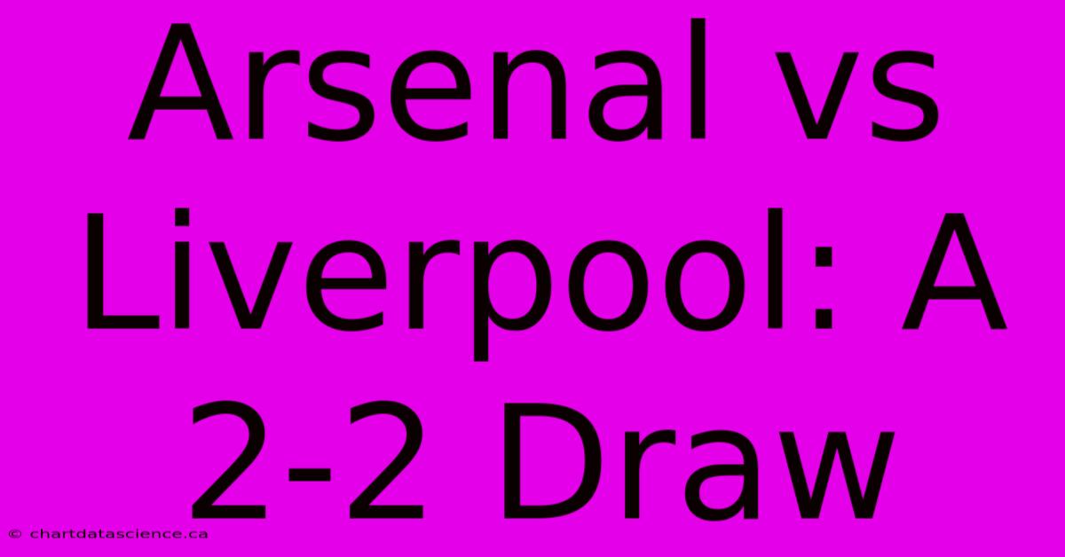 Arsenal Vs Liverpool: A 2-2 Draw