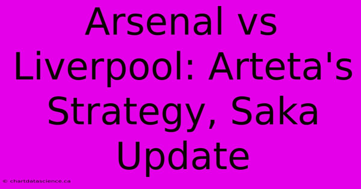 Arsenal Vs Liverpool: Arteta's Strategy, Saka Update