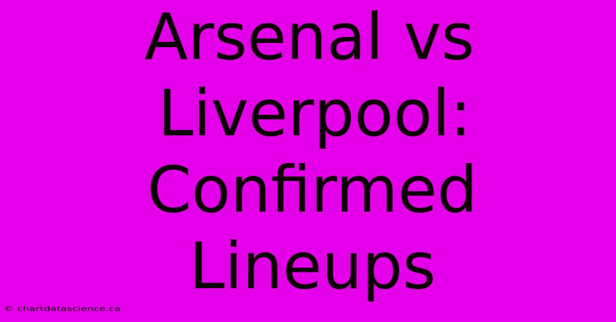 Arsenal Vs Liverpool: Confirmed Lineups