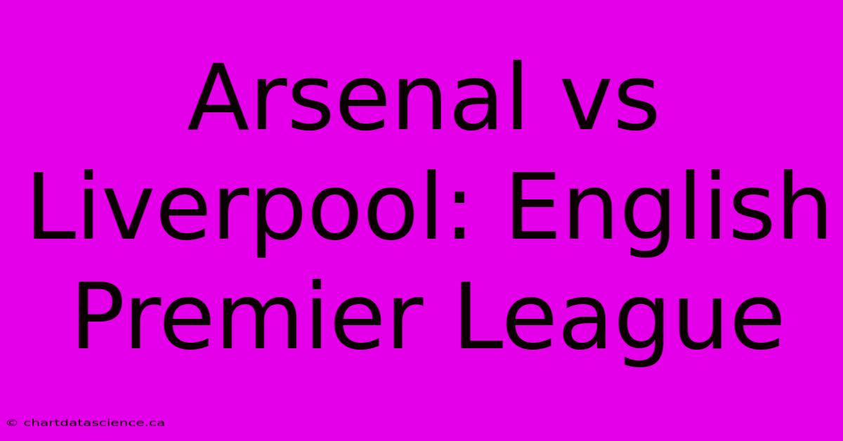 Arsenal Vs Liverpool: English Premier League