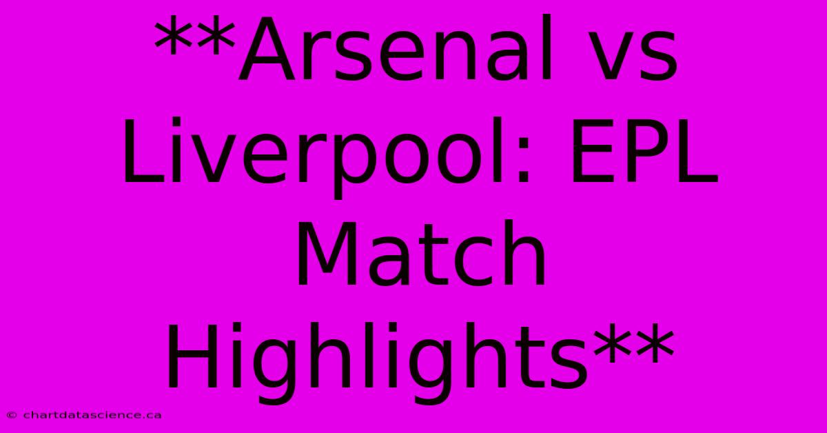 **Arsenal Vs Liverpool: EPL Match Highlights** 