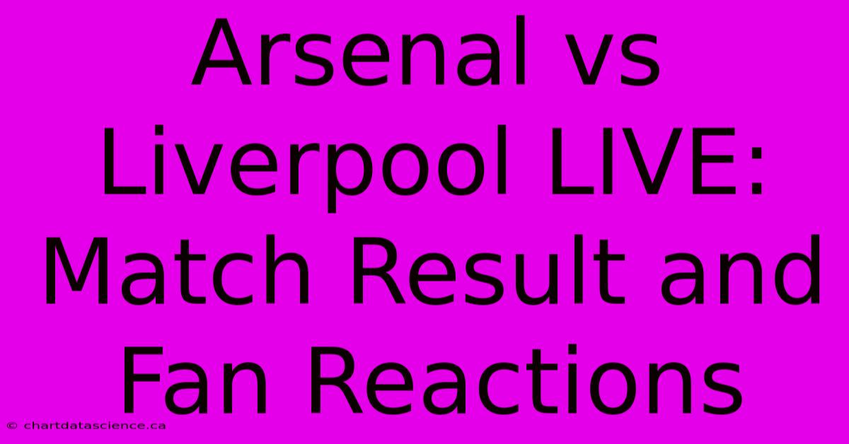 Arsenal Vs Liverpool LIVE: Match Result And Fan Reactions