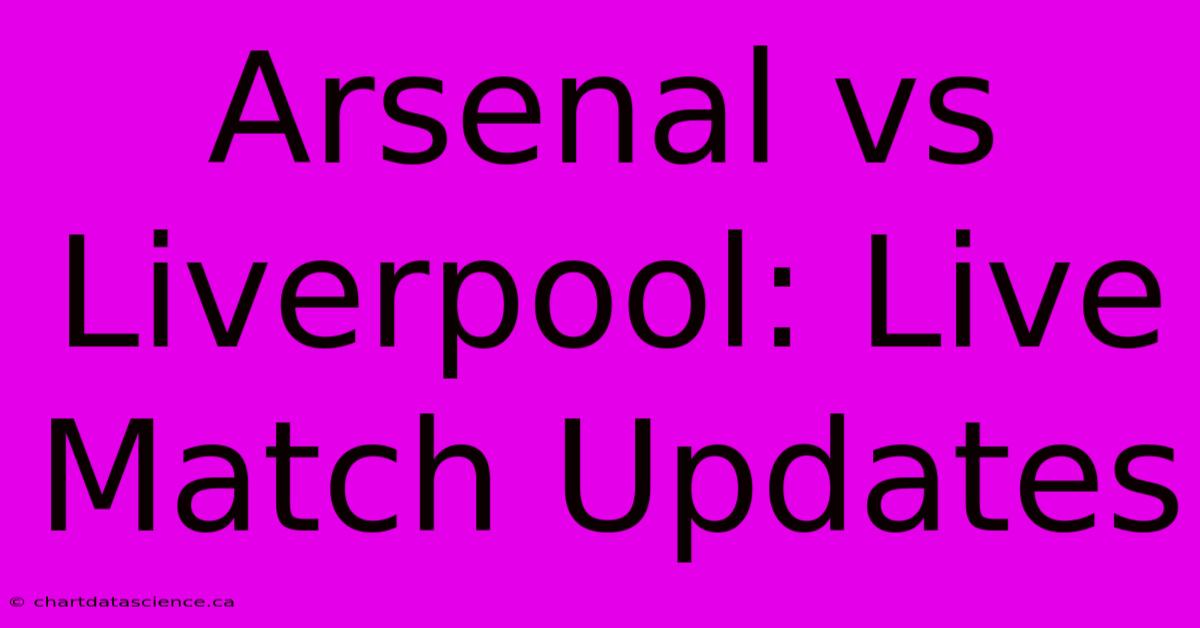 Arsenal Vs Liverpool: Live Match Updates