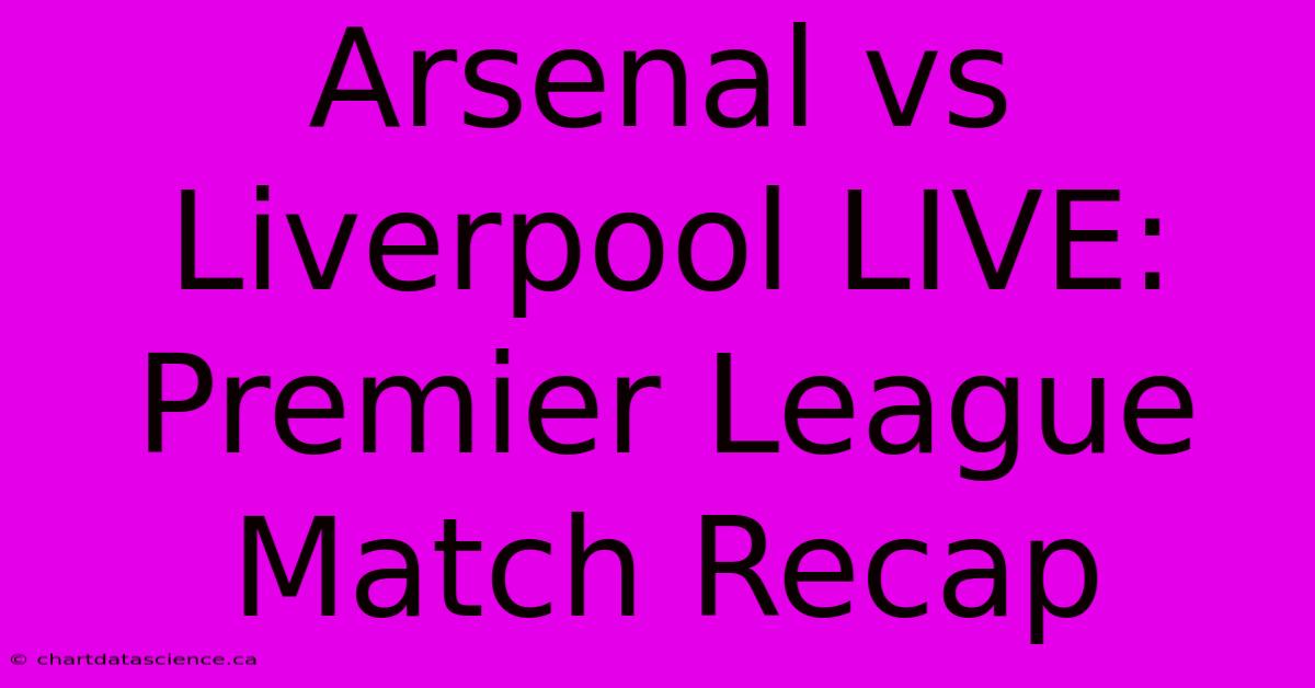 Arsenal Vs Liverpool LIVE: Premier League Match Recap