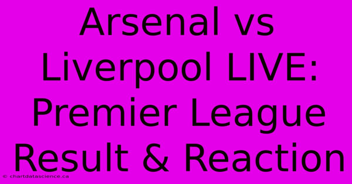 Arsenal Vs Liverpool LIVE: Premier League Result & Reaction