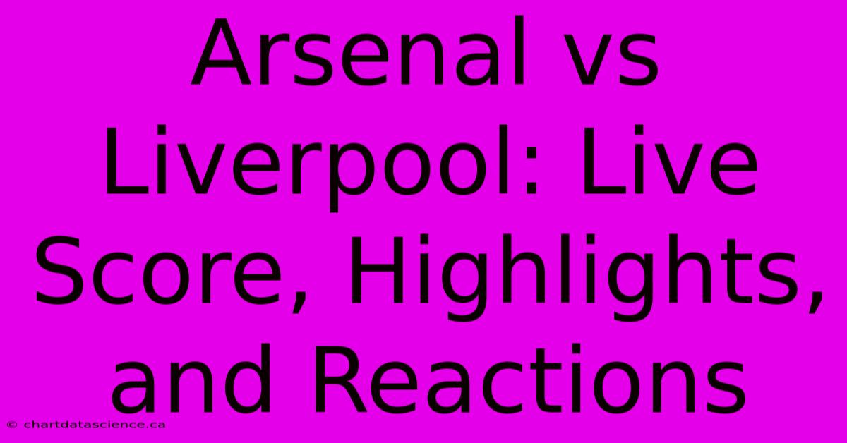 Arsenal Vs Liverpool: Live Score, Highlights, And Reactions