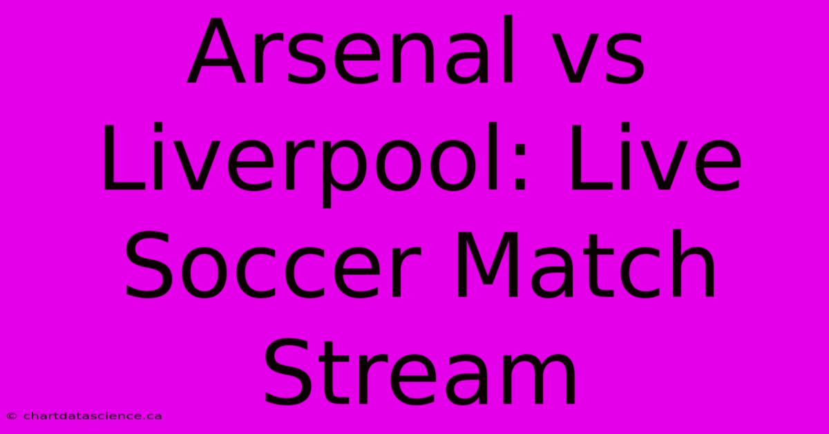 Arsenal Vs Liverpool: Live Soccer Match Stream