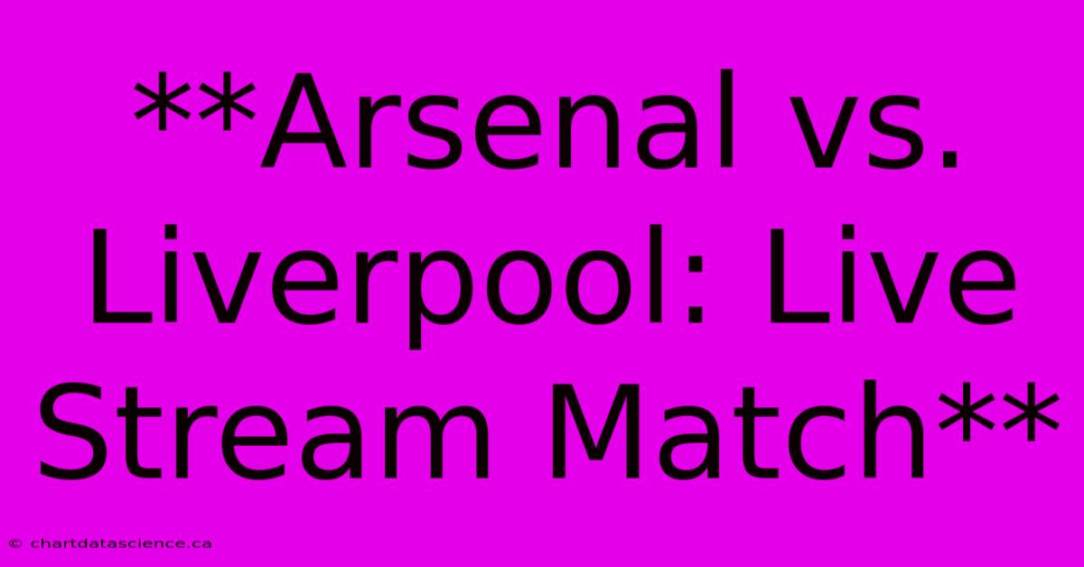 **Arsenal Vs. Liverpool: Live Stream Match**