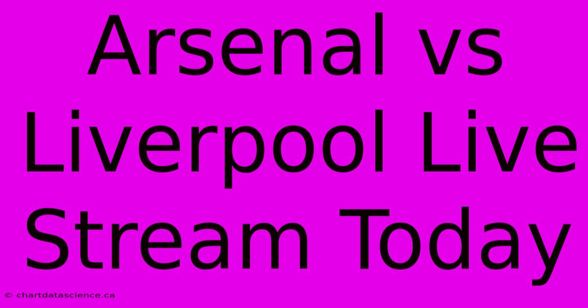 Arsenal Vs Liverpool Live Stream Today