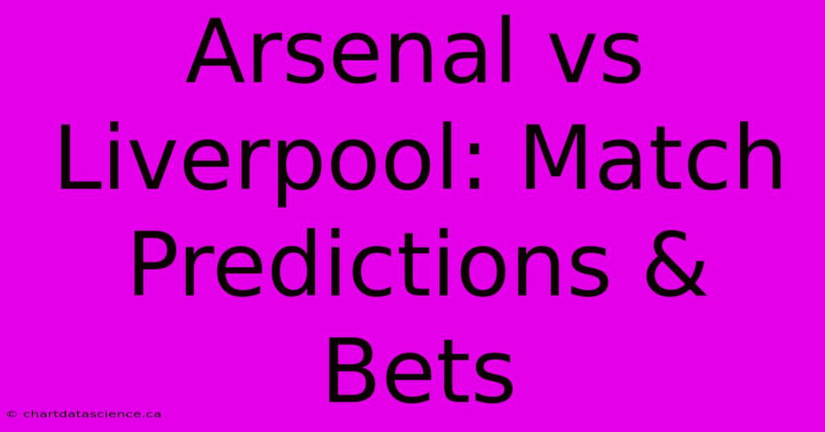 Arsenal Vs Liverpool: Match Predictions & Bets