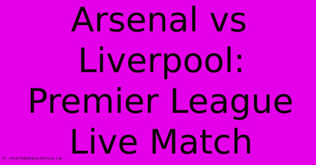 Arsenal Vs Liverpool: Premier League Live Match