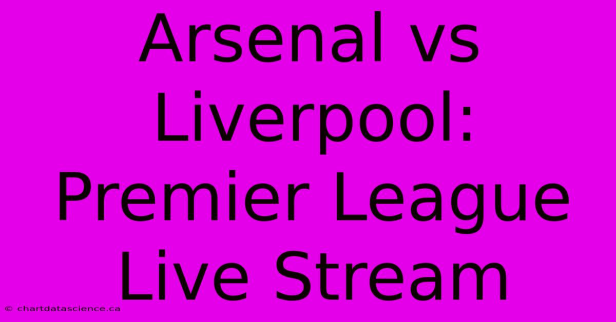 Arsenal Vs Liverpool: Premier League Live Stream