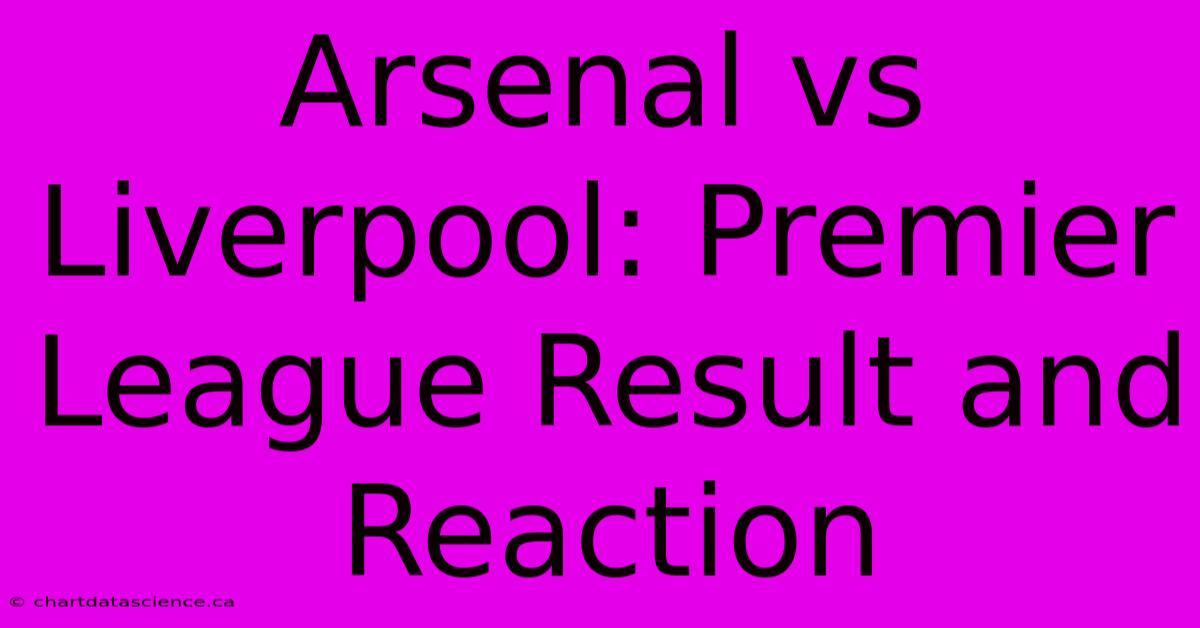 Arsenal Vs Liverpool: Premier League Result And Reaction