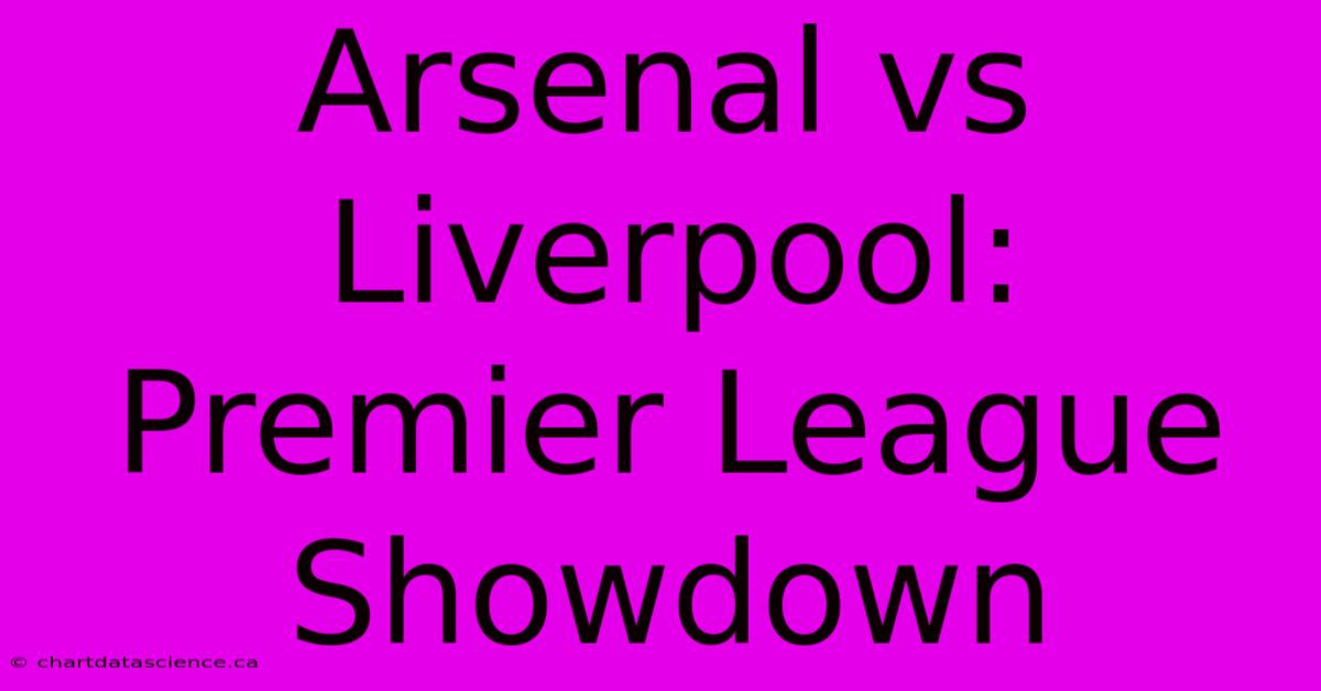 Arsenal Vs Liverpool: Premier League Showdown 