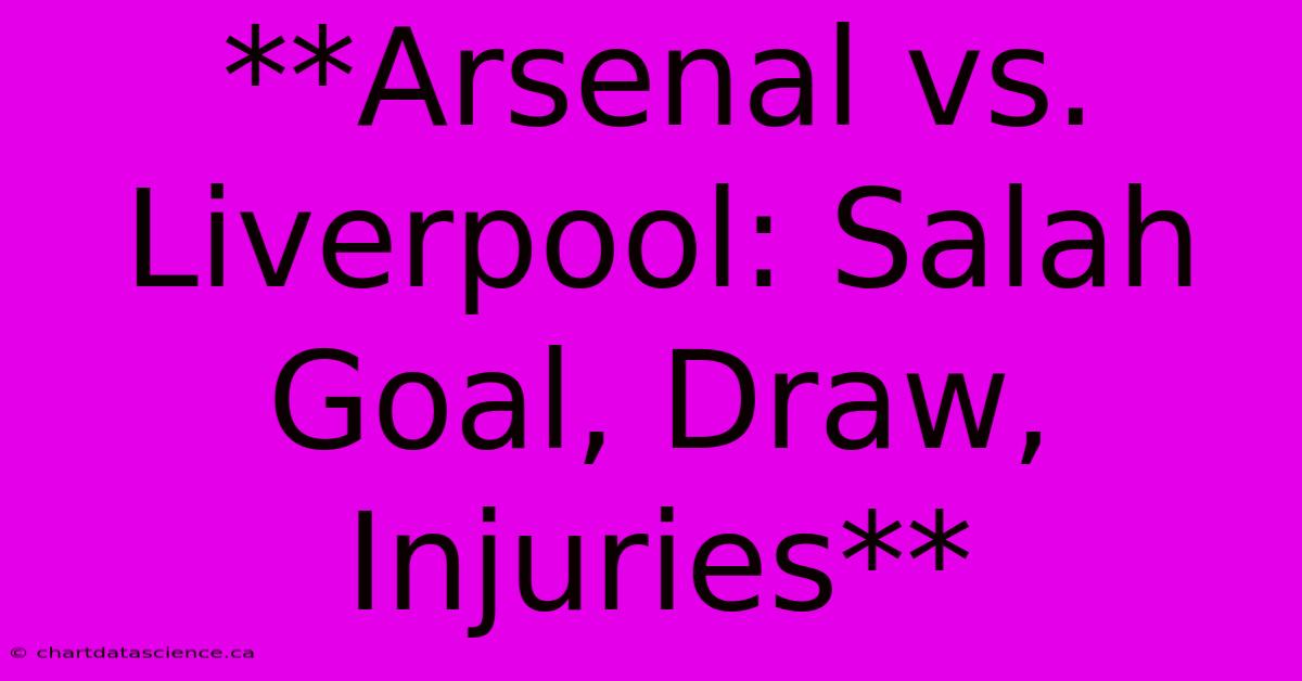 **Arsenal Vs. Liverpool: Salah Goal, Draw, Injuries** 