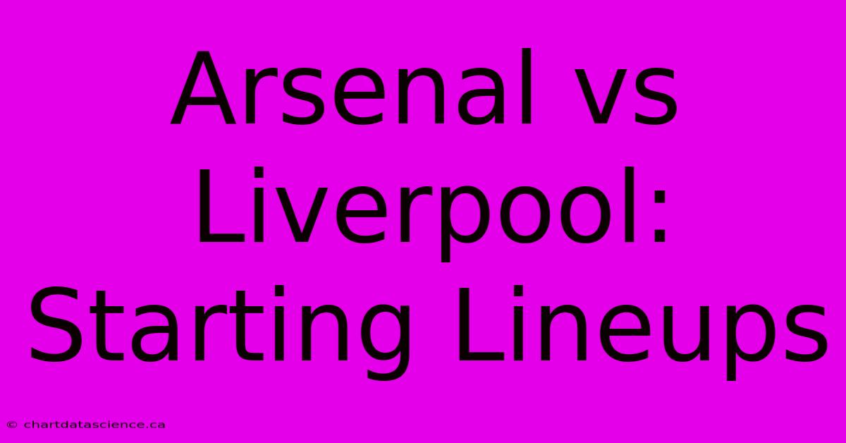 Arsenal Vs Liverpool: Starting Lineups