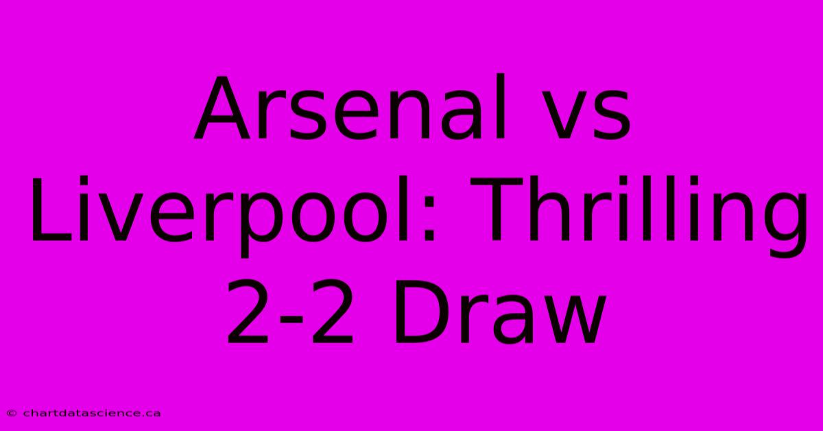 Arsenal Vs Liverpool: Thrilling 2-2 Draw