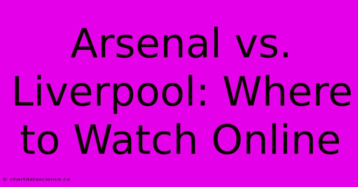 Arsenal Vs. Liverpool: Where To Watch Online