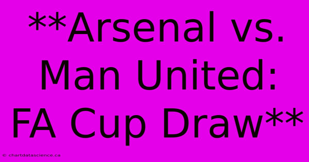 **Arsenal Vs. Man United: FA Cup Draw**